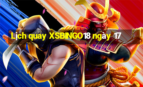 Lịch quay XSBINGO18 ngày 17