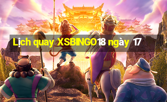 Lịch quay XSBINGO18 ngày 17