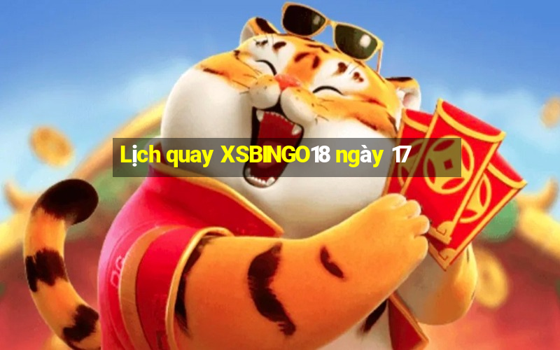 Lịch quay XSBINGO18 ngày 17