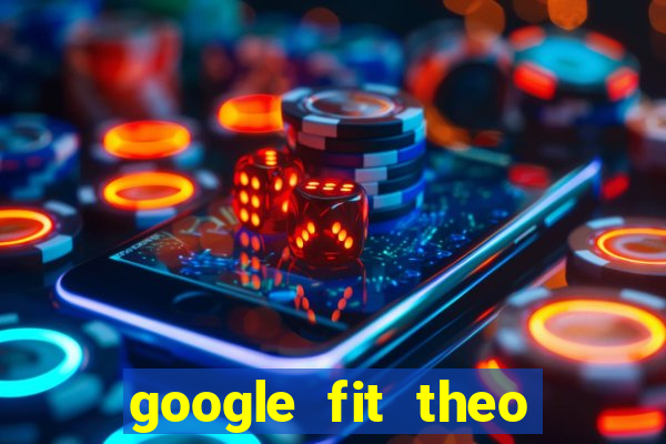 google fit theo doi van dong