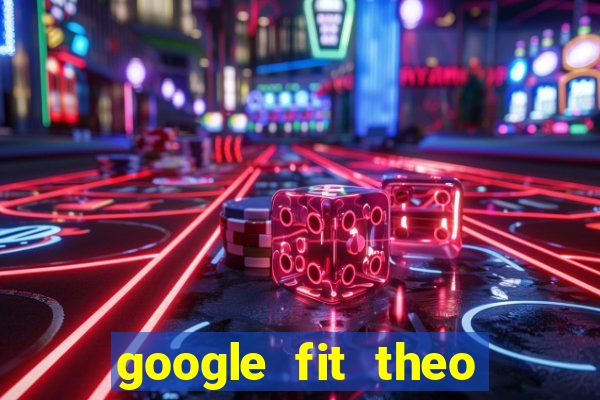 google fit theo doi van dong