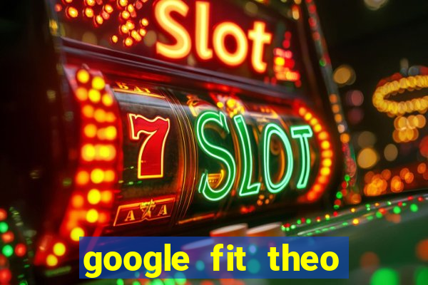 google fit theo doi van dong