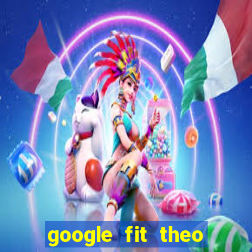 google fit theo doi van dong