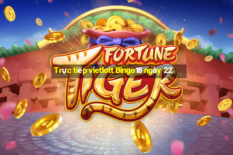 Trực tiếp vietlott Bingo18 ngày 22