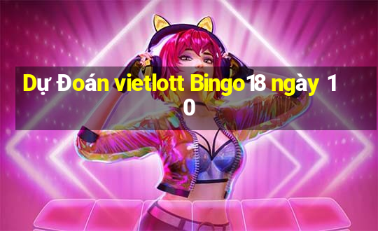 Dự Đoán vietlott Bingo18 ngày 10