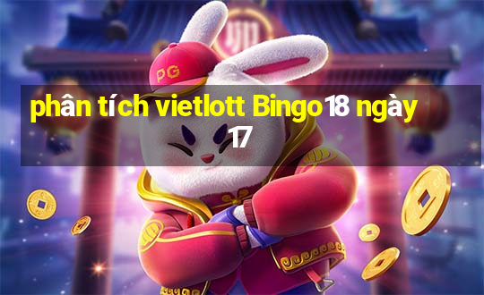 phân tích vietlott Bingo18 ngày 17