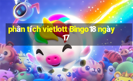 phân tích vietlott Bingo18 ngày 17