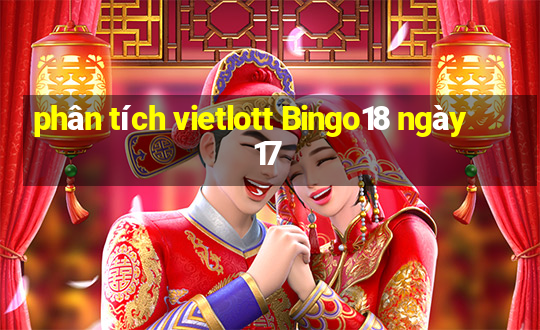 phân tích vietlott Bingo18 ngày 17