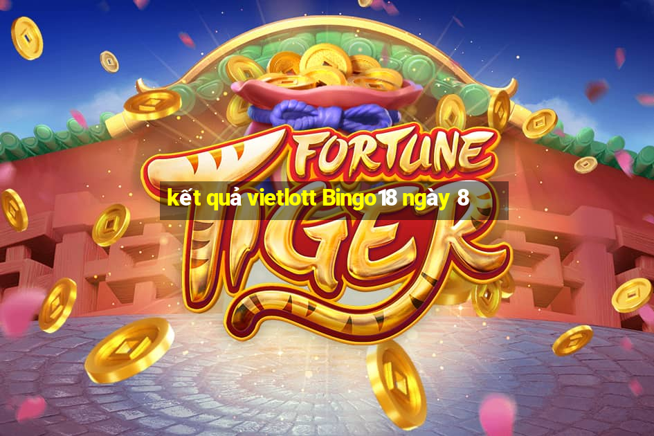 kết quả vietlott Bingo18 ngày 8