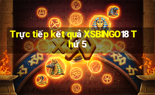 Trực tiếp kết quả XSBINGO18 Thứ 5