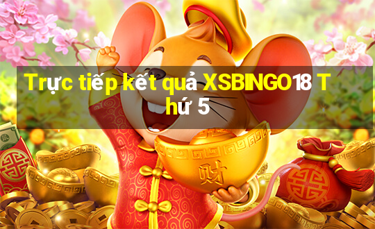 Trực tiếp kết quả XSBINGO18 Thứ 5