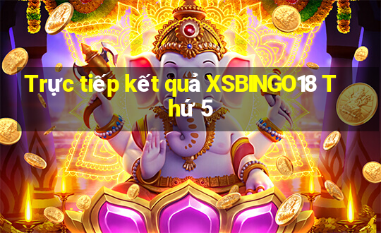 Trực tiếp kết quả XSBINGO18 Thứ 5