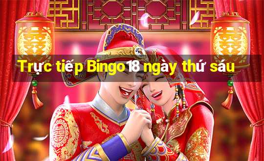 Trực tiếp Bingo18 ngày thứ sáu