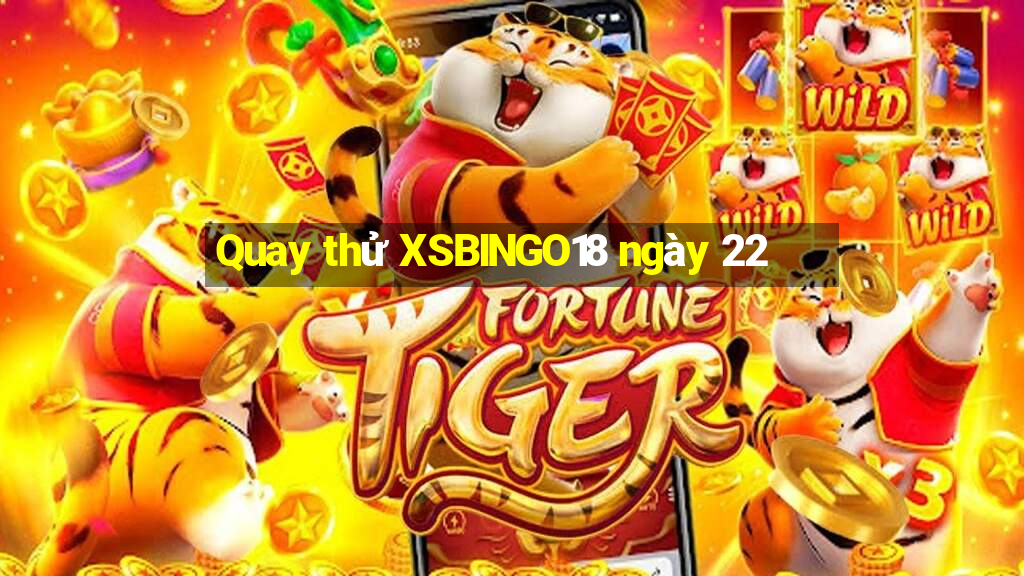 Quay thử XSBINGO18 ngày 22