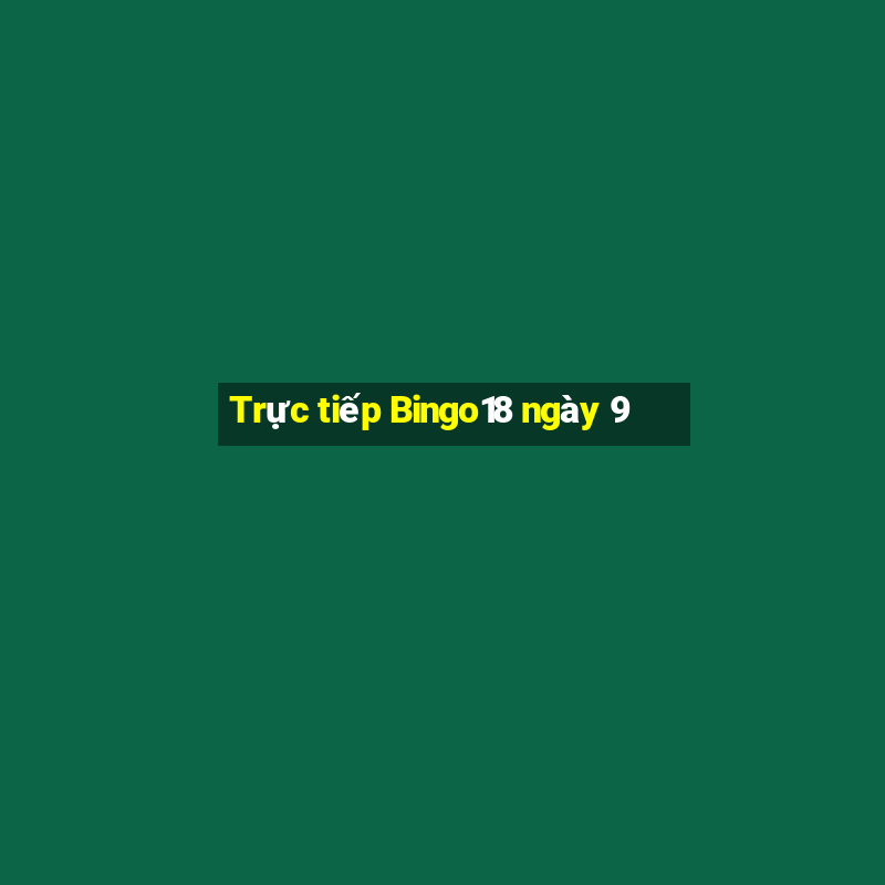 Trực tiếp Bingo18 ngày 9