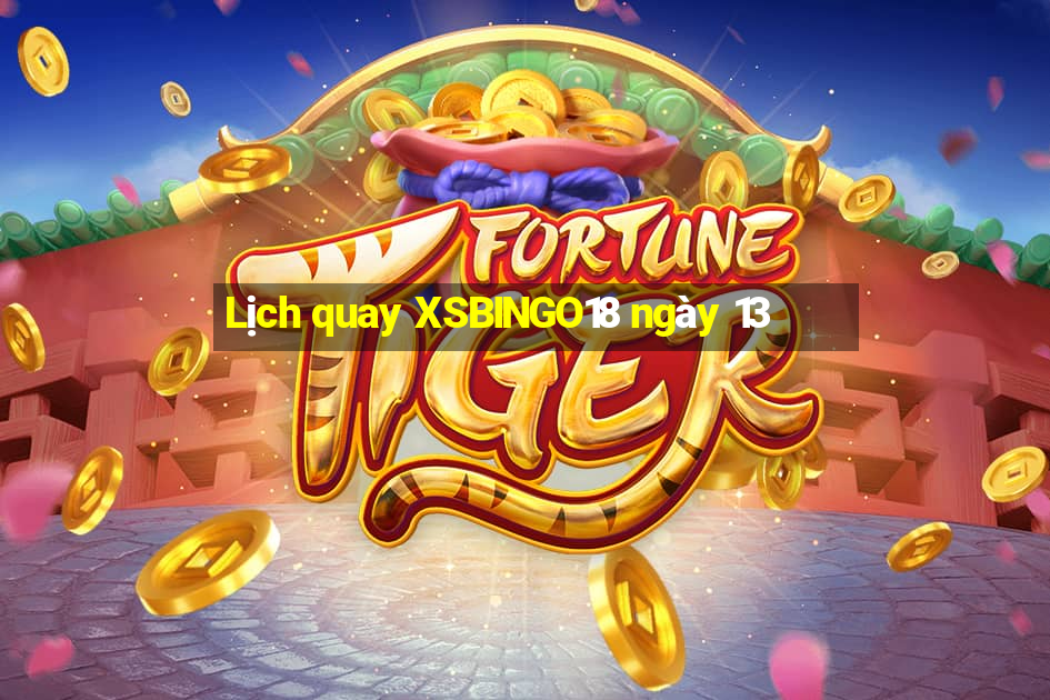 Lịch quay XSBINGO18 ngày 13