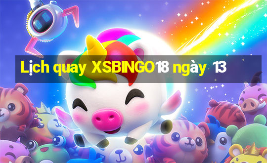 Lịch quay XSBINGO18 ngày 13