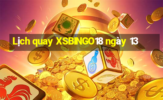 Lịch quay XSBINGO18 ngày 13