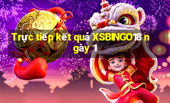 Trực tiếp kết quả XSBINGO18 ngày 1