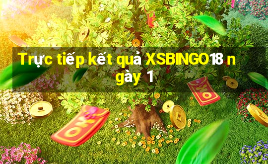 Trực tiếp kết quả XSBINGO18 ngày 1