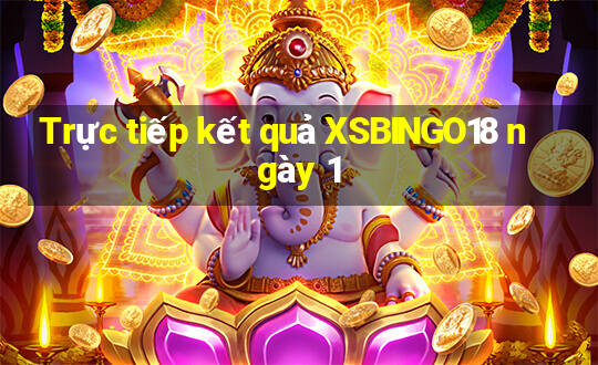 Trực tiếp kết quả XSBINGO18 ngày 1