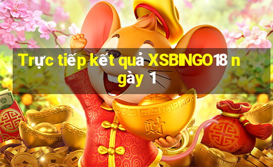 Trực tiếp kết quả XSBINGO18 ngày 1