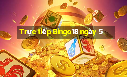 Trực tiếp Bingo18 ngày 5