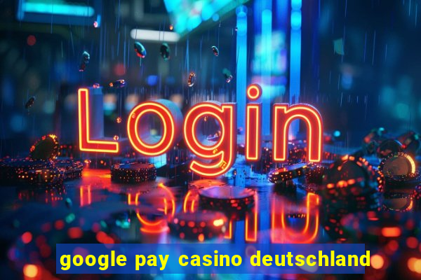 google pay casino deutschland