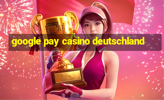 google pay casino deutschland