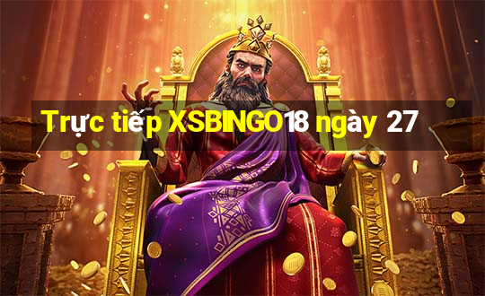 Trực tiếp XSBINGO18 ngày 27