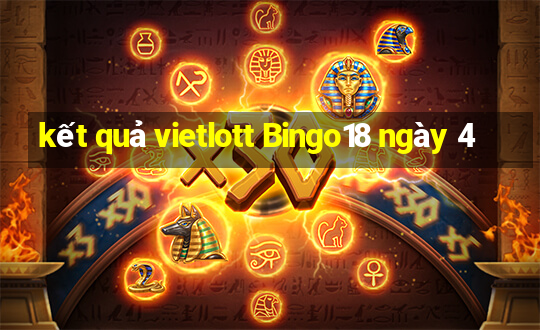 kết quả vietlott Bingo18 ngày 4