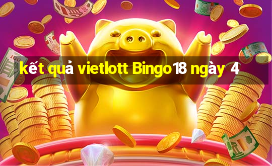 kết quả vietlott Bingo18 ngày 4