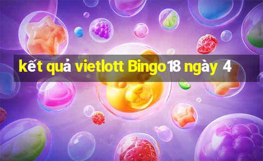 kết quả vietlott Bingo18 ngày 4