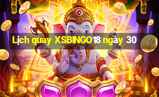 Lịch quay XSBINGO18 ngày 30