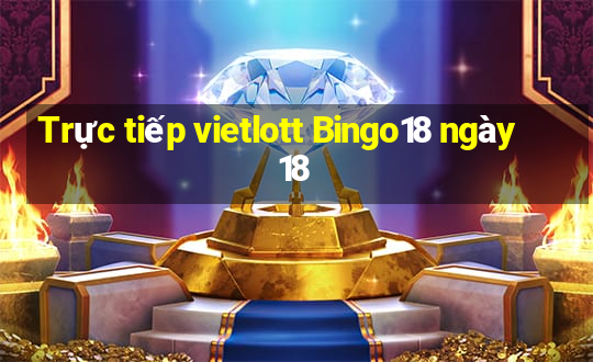 Trực tiếp vietlott Bingo18 ngày 18