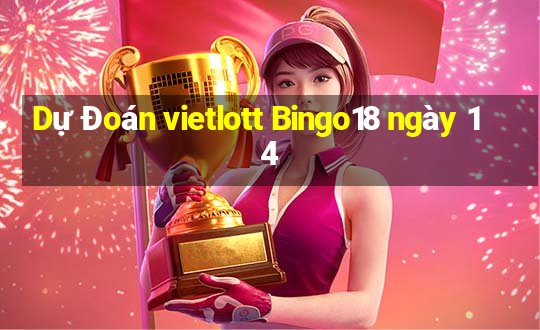 Dự Đoán vietlott Bingo18 ngày 14