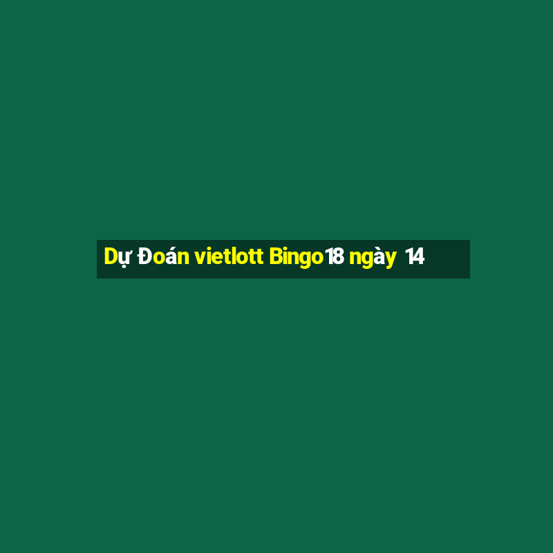 Dự Đoán vietlott Bingo18 ngày 14