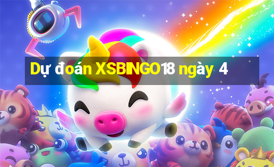 Dự đoán XSBINGO18 ngày 4