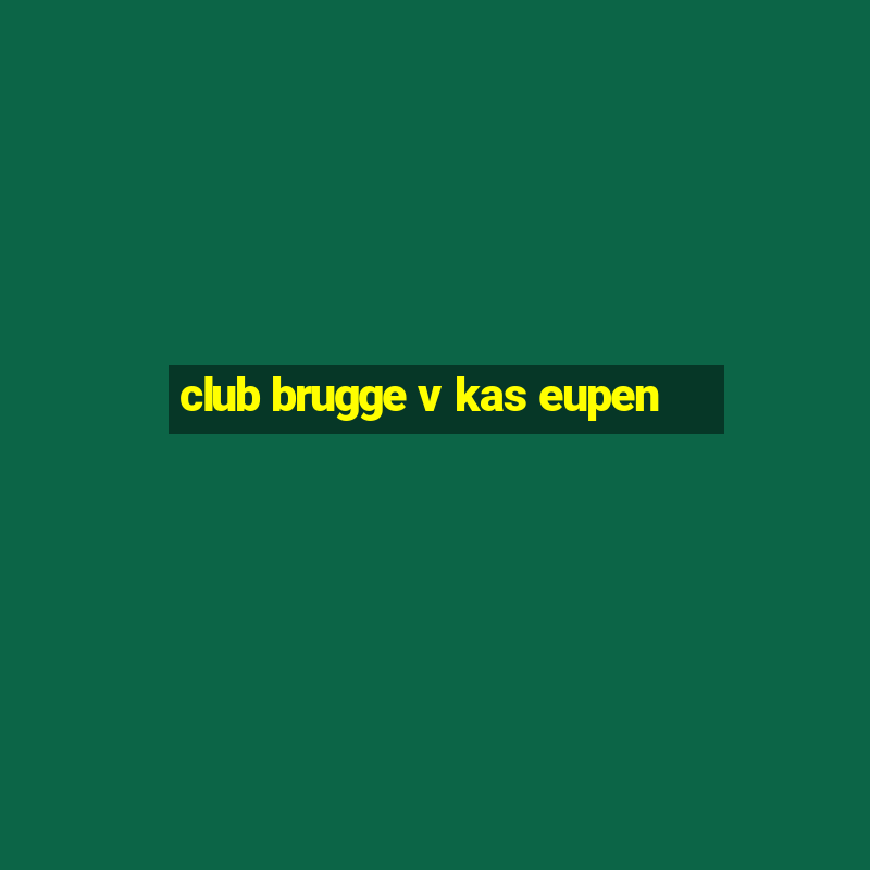 club brugge v kas eupen