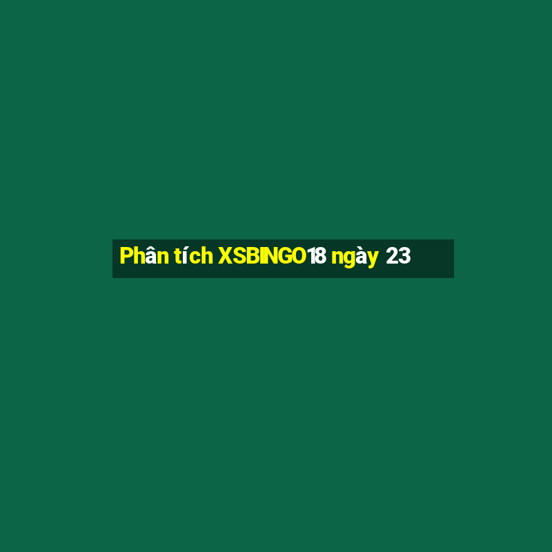 Phân tích XSBINGO18 ngày 23