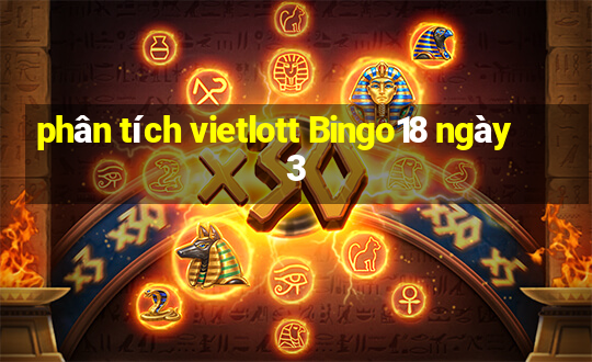 phân tích vietlott Bingo18 ngày 3