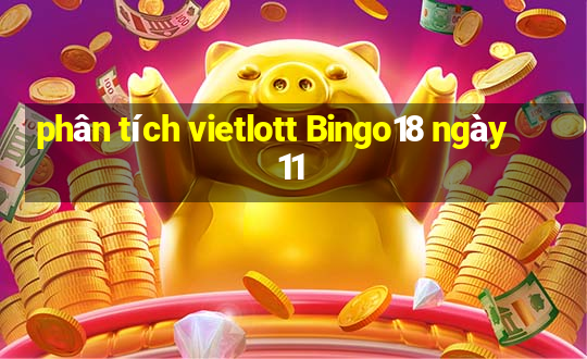 phân tích vietlott Bingo18 ngày 11