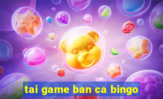 tai game ban ca bingo