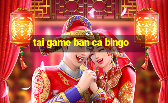 tai game ban ca bingo