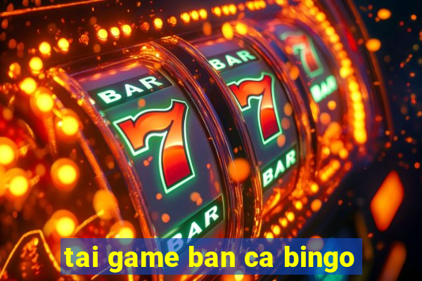 tai game ban ca bingo