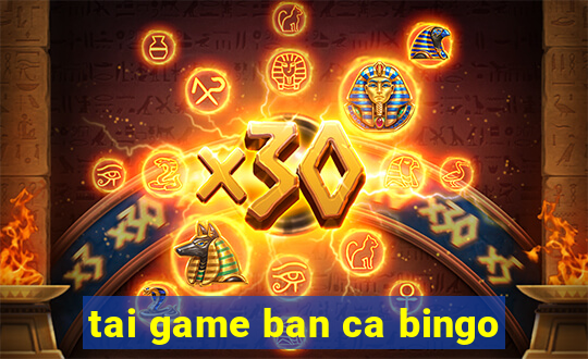 tai game ban ca bingo