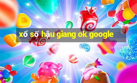 xổ số hậu giang ok google