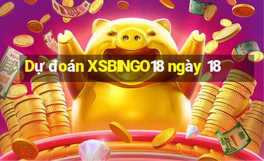 Dự đoán XSBINGO18 ngày 18