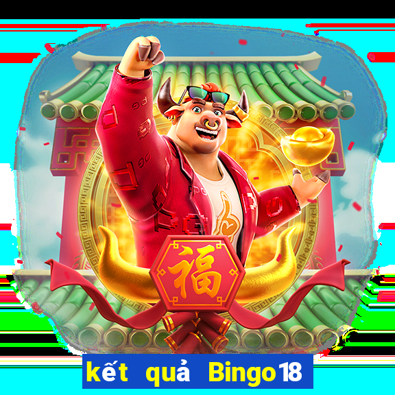 kết quả Bingo18 ngày 7