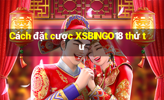 Cách đặt cược XSBINGO18 thứ tư